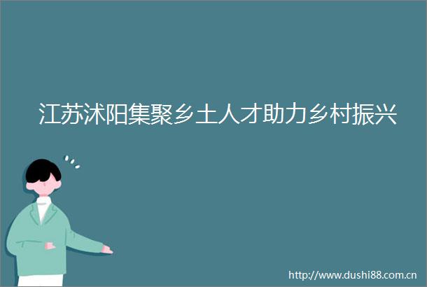江苏沭阳集聚乡土人才助力乡村振兴