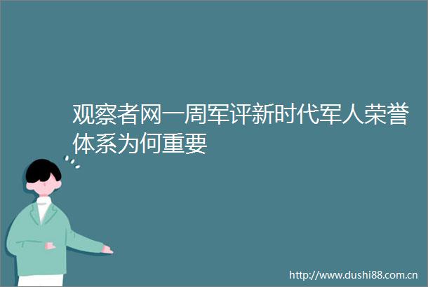 观察者网一周军评新时代军人荣誉体系为何重要
