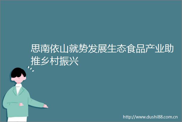 思南依山就势发展生态食品产业助推乡村振兴