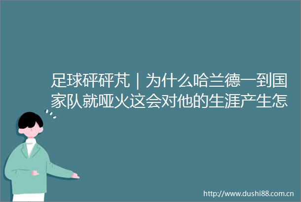 足球砰砰芃｜为什么哈兰德一到队就哑火这会对他的生涯产生怎样的影响