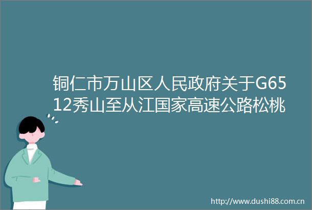 铜仁市万山区关于G6512秀山至从江高速公路松桃（大兴）至万山段项目建设用地征收土地预公告