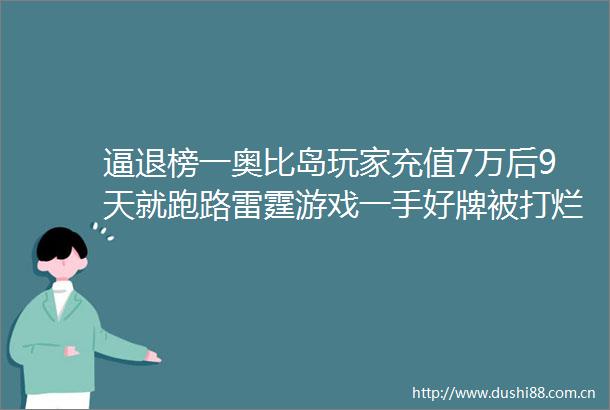 逼退榜一奥比岛玩家充值7万后9天就跑路雷霆游戏一手好牌被打烂