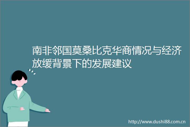 南非邻国莫桑比克华商情况与经济放缓背景下的发展建议