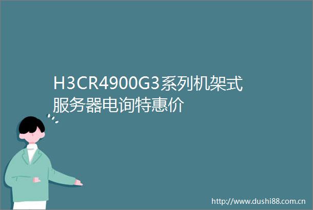 H3CR4900G3系列机架式服务器电询特惠价