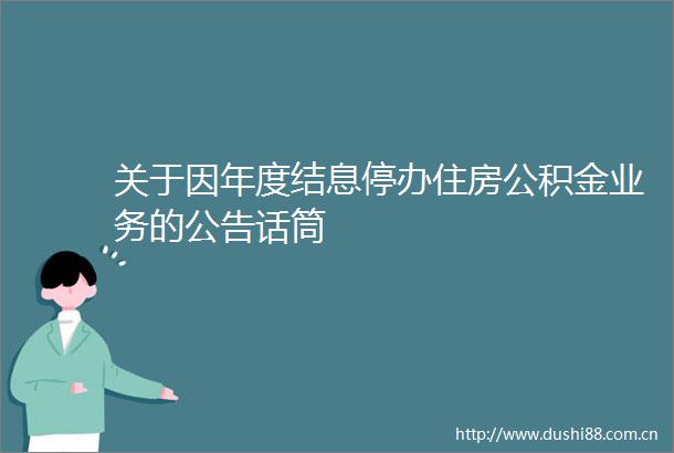 关于因年度结息停办住房公积金业务的公告话筒