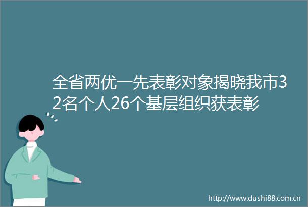 全省两优一先表彰对象揭晓我市32名个人26个基层组织获表彰