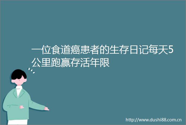 一位食道癌患者的生存日记每天5公里跑赢存活年限