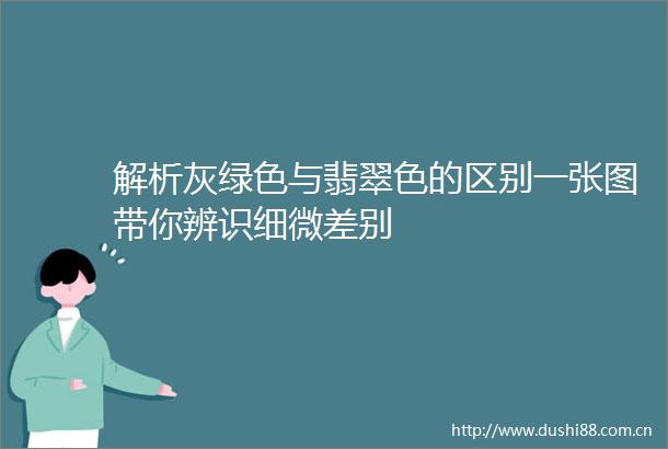 解析灰绿色与翡翠色的区别一张图带你辨识细微差别