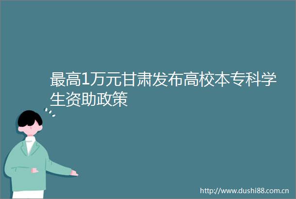 最高1万元甘肃发布高校本专科学生资助政策