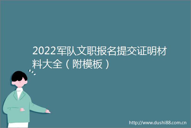 2022军队文职报名提交证明材料大全（附模板）
