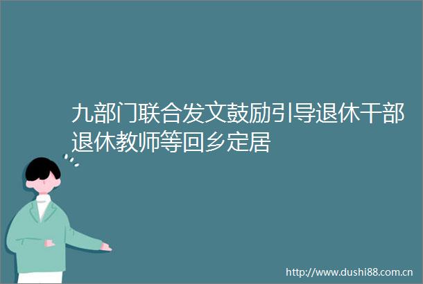 九部门联合发文鼓励引导退休退休教师等回乡定居
