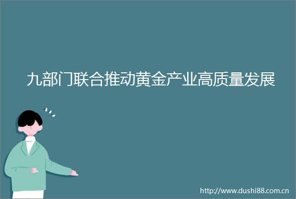 九部门联合推动黄金产业高质量发展