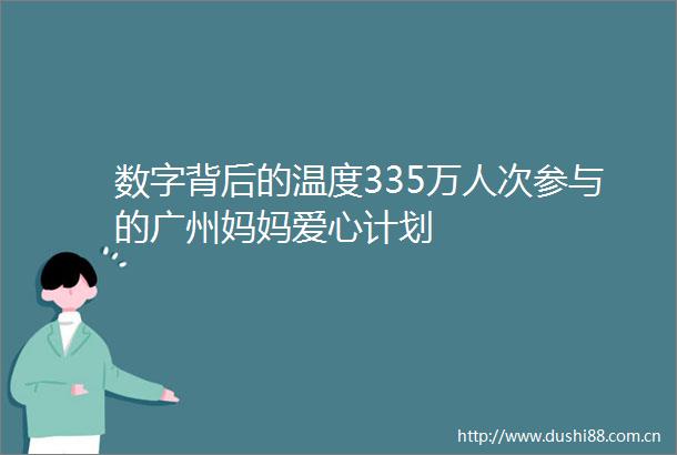 数字背后的温度335万人次参与的广州妈妈爱心计划