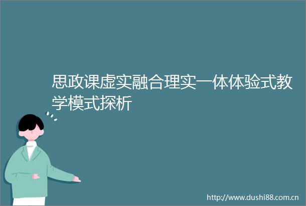 思政课虚实融合理实一体体验式教学模式探析