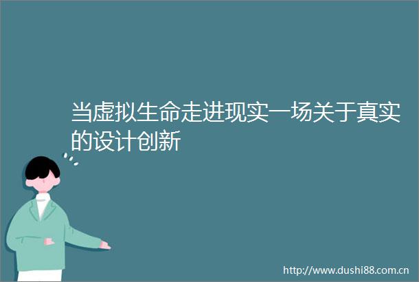 当虚拟生命走进现实一场关于真实的设计创新
