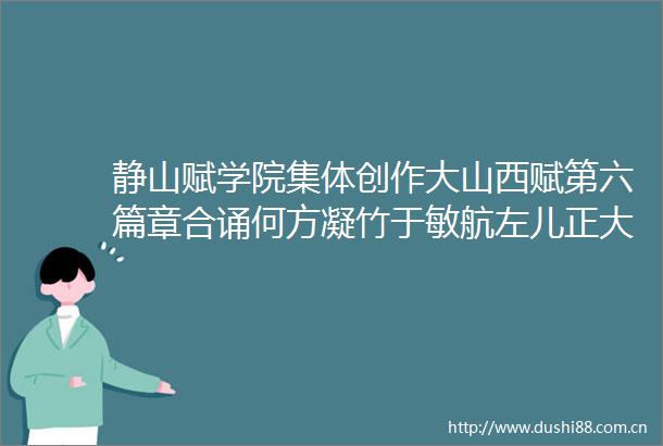 静山赋学院集体创作大山西赋第六篇章合诵何方凝竹于敏航左儿正大光明云卷云舒司蕙宁孟想孙浩然