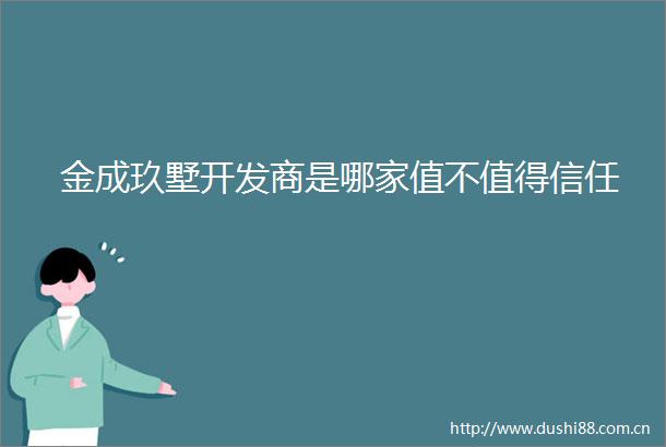 金成玖墅开发商是哪家值不值得信任