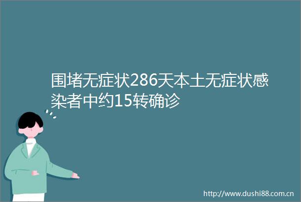 围堵无症状286天本土无症状感染者中约15转确诊