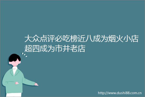大众点评必吃榜近八成为烟火小店超四成为市井老店