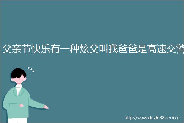 父亲节快乐有一种炫父叫我爸爸是高速