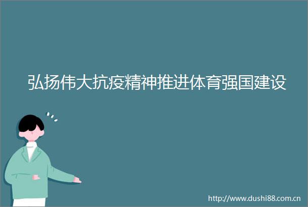 弘扬伟大抗疫精神推进体育强国建设