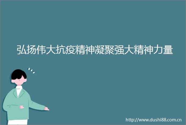 弘扬伟大抗疫精神凝聚强大精神力量