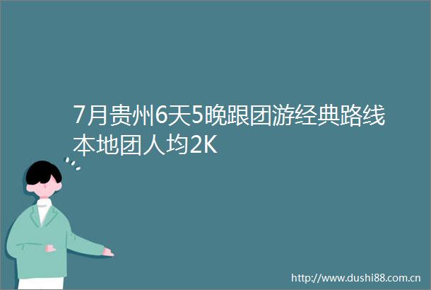 7月贵州6天5晚跟团游经典路线本地团人均2K