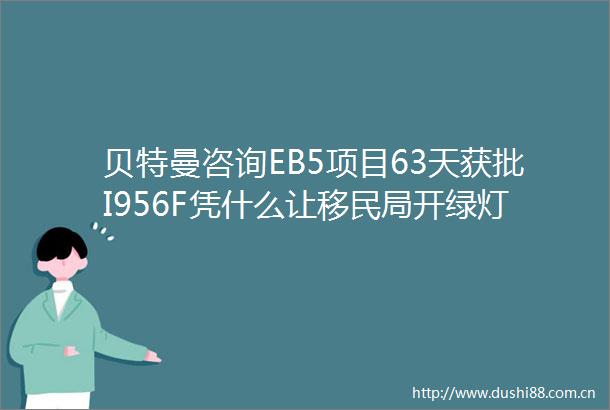 贝特曼咨询EB5项目63天获批I956F凭什么让移民局开绿灯