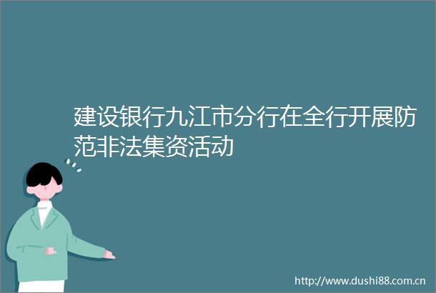 建设银行九江市分行在全行开展防范集资活动