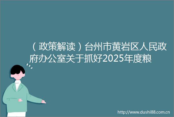 （政策解读）台州市黄岩区办公室关于抓好2025年度粮油生产工作的通知