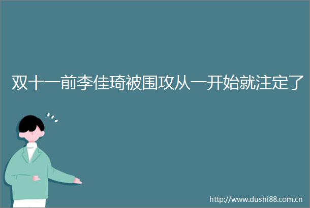 双十一前李佳琦被围攻从一开始就注定了