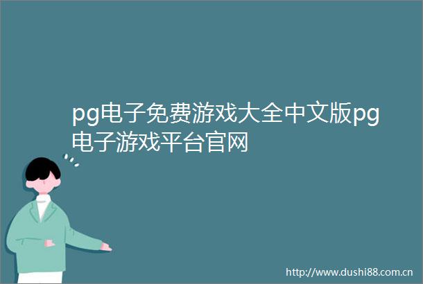 pg电子免费游戏大全中文版pg电子游戏平台官网
