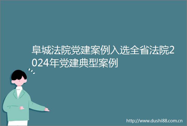 阜城党建案例入选全省2024年党建典型案例