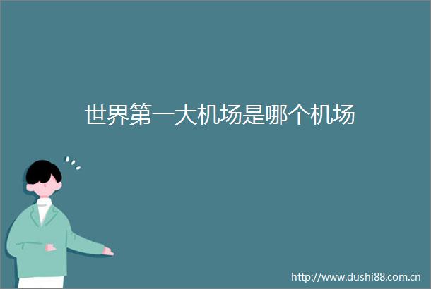 世界第一大机场是哪个机场
