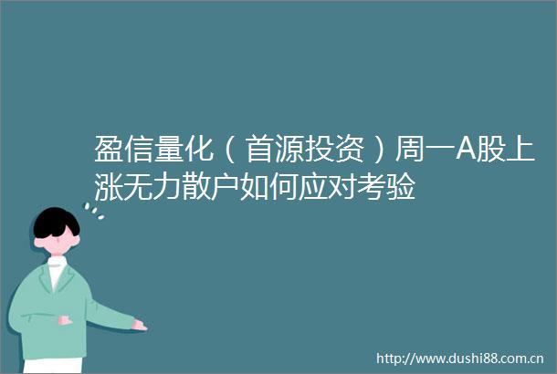 盈信量化（首源投资）周一A股上涨无力散户如何应对考验