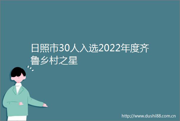 日照市30人入选2022年度齐鲁乡村之星