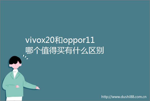 vivox20和oppor11哪个值得买有什么区别