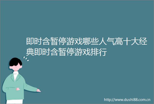即时含暂停游戏哪些人气高十大经典即时含暂停游戏排行