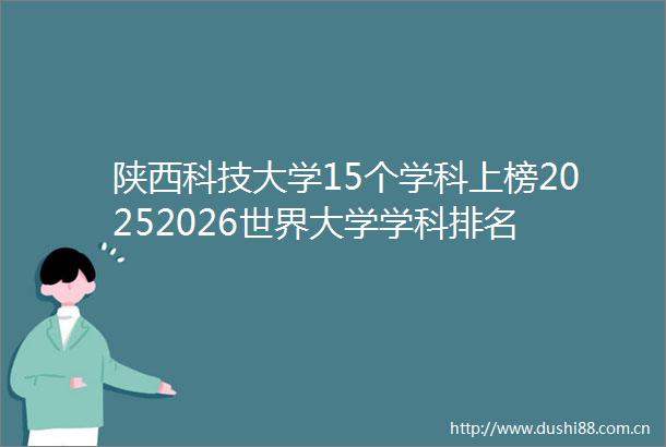 陕西科技大学15个学科上榜20252026世界大学学科排名