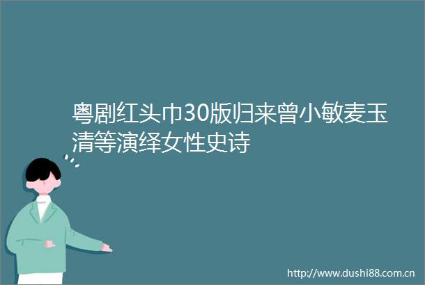 粤剧红头巾30版归来曾小敏麦玉清等演绎女性史诗