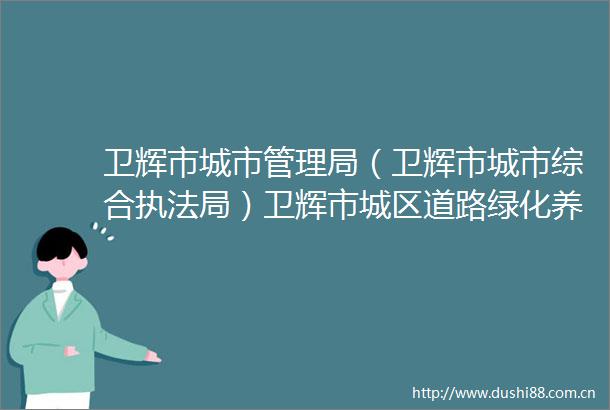 卫辉市城市管理局（卫辉市城市综合局）卫辉市城区道路绿化养护项目招标公告