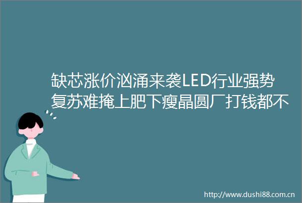 缺芯涨价汹涌来袭LED行业强势复苏难掩上肥下瘦晶圆厂打钱都不要