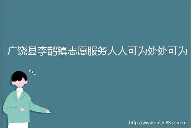 广饶县李鹊镇志愿服务人人可为处处可为