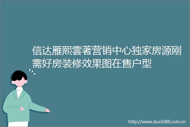 信达雁熙雲著营销中心独家房源刚需好房装修效果图在售户型