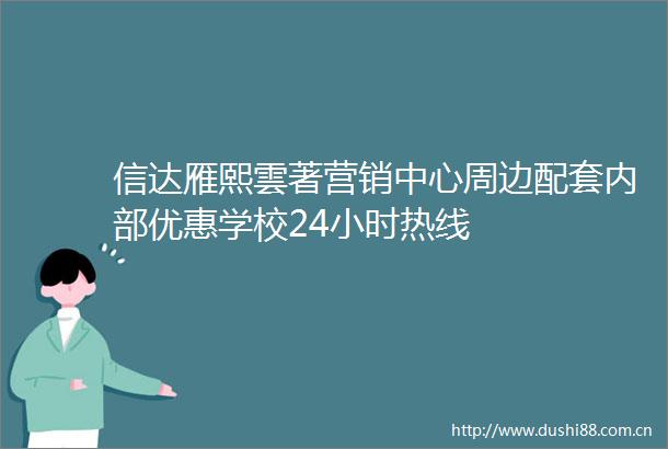 信达雁熙雲著营销中心周边配套内部优惠学校24小时热线