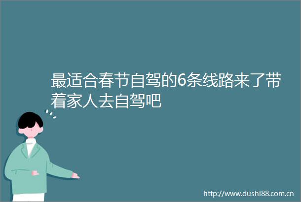 最适合春节自驾的6条线路来了带着家人去自驾吧