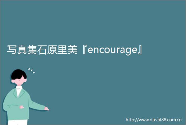 集石原里美『encourage』