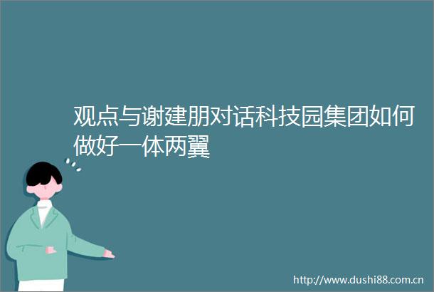 观点与谢建朋对话科技园集团如何做好一体两翼