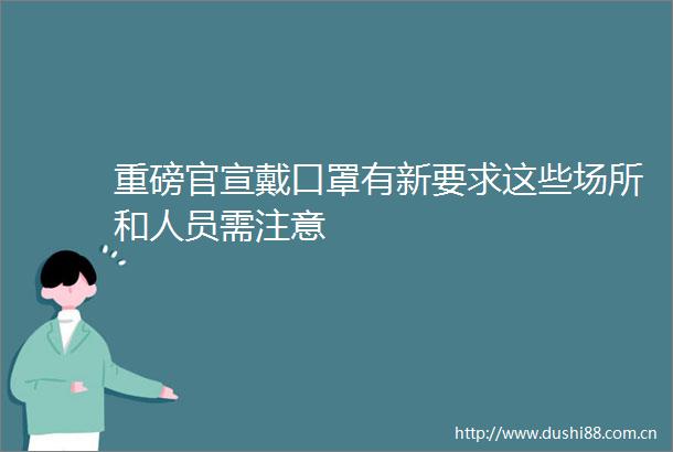 重磅官宣戴口罩有新要求这些场所和人员需注意