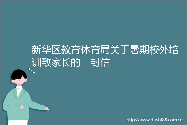 新华区教育体育局关于暑期校外培训致家长的一封信
